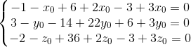 \left\{\begin{matrix} -1-x_{0}+6+2x_{0}-3+3x_{0}=0\\3-y_{0}-14+22y_{0}+6+3y_{0}=0 \\-2-z_{0}+36+2z_{0}-3+3z_{0}=0 \end{matrix}\right.