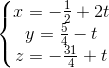 \left\{\begin{matrix} x=-\frac{1}{2}+2t\\y=\frac{5}{4}-t \\z=-\frac{31}{4}+t \end{matrix}\right.