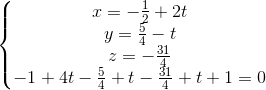 \left\{\begin{matrix} x=-\frac{1}{2}+2t\\y=\frac{5}{4}-t \\z=-\frac{31}{4} \\-1+4t-\frac{5}{4}+t-\frac{31}{4}+t+1=0 \end{matrix}\right.