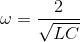 \omega =\frac{2}{\sqrt{LC}}