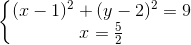 \left\{\begin{matrix} (x-1)^{2}+(y-2)^{2}=9\\x=\frac{5}{2} \end{matrix}\right.