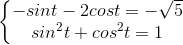 \left\{\begin{matrix} -sint-2cost=-\sqrt{5}\\sin^{2}t+cos^{2}t =1 \end{matrix}\right.