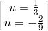 \begin{bmatrix} u=\frac{1}{3}\\u=-\frac{2}{9} \end{bmatrix}