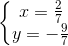 \left\{\begin{matrix} x=\frac{2}{7}\\y=-\frac{9}{7} \end{matrix}\right.