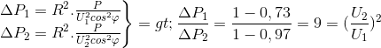 \left.\begin{matrix} \Delta P_{1}=R^{2}.\frac{P}{U_{1}^{2}cos^{2}\varphi }\\ \Delta P_{2}=R^{2}.\frac{P}{U_{2}^{2}cos^{2}\varphi } \end{matrix}\right\}=> \frac{\Delta P_{1}}{\Delta P_{2}}= \frac{1-0,73}{1-0,97}=9=(\frac{U_{2}}{U_{1}})^{2}