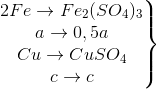 \left.\begin{matrix} 2Fe\rightarrow Fe_{2}(SO_{4})_{3}\\a\rightarrow 0,5a \\Cu\rightarrow CuSO_{4} \\ c\rightarrow c \end{matrix}\right\}