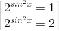 \begin{bmatrix} 2^{sin^{2}x}=1\\ 2^{sin^{2}x}=2 \end{bmatrix}