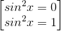 \begin{bmatrix} sin^{2}x=0\\ sin^{2}x=1 \end{bmatrix}