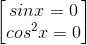 \begin{bmatrix} sinx=0\\ cos^{2}x=0 \end{bmatrix}