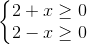 \left\{\begin{matrix} 2+x\geq 0\\2-x\geq 0 \end{matrix}\right.