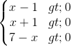 \left\{\begin{matrix} x-1>0\\x+1>0 \\ 7-x>0 \end{matrix}\right.