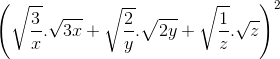 \left ( \sqrt{\frac{3}{x}}.\sqrt{3x}+\sqrt{\frac{2}{y}}.\sqrt{2y}+\sqrt{\frac{1}{z}}.\sqrt{z} \right )^{2}