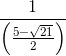 \frac{1}{\left ( \frac{5-\sqrt{21}}{2} \right )}