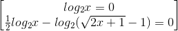 \begin{bmatrix} log_{2}x=0\\\frac{1}{2}log_{2}x-log_{2}(\sqrt{2x+1}-1)=0 \end{bmatrix}