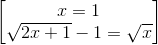 \begin{bmatrix} x=1\\\sqrt{2x+1}-1=\sqrt{x} \end{bmatrix}