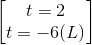 \begin{bmatrix} t=2\\t=-6(L) \end{bmatrix}