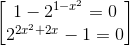 \begin{bmatrix} 1- 2^{1-x^{2}}=0\\2^{2x^{2}+2x}-1 =0 \end{bmatrix}