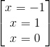 \begin{bmatrix} x=-1\\x=1 \\x=0 \end{bmatrix}