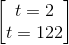 \begin{bmatrix} t=2\\t=122 \end{bmatrix}