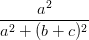 \dpi{100} \frac{a^{2}}{a^{2}+(b+c)^{2}}