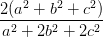 \dpi{100} \frac{2(a^{2}+b^{2}+c^{2})}{a^{2}+2b^{2}+2c^{2}}