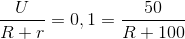 \frac{U}{R+r}=0,1 = \frac{50}{R+100}