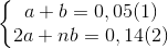 \left\{\begin{matrix} a+b=0,05(1)\\ 2a+nb=0,14(2) \end{matrix}\right.