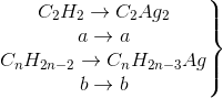 \left.\begin{matrix} C_{2}H_{2}\rightarrow C_{2}Ag_{2}\\ a\rightarrow a \\C_{n}H_{2n-2}\rightarrow C_{n}H_{2n-3}Ag \\b\rightarrow b \end{matrix}\right\}