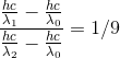 \frac{\frac{hc}{\lambda _{1}}-\frac{hc}{\lambda _{0}}}{\frac{hc}{\lambda _{2}}-\frac{hc}{\lambda _{0}}}=1/9