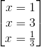 \begin{bmatrix} x=1\\x=3 \\x=\frac{1}{3} \end{bmatrix}