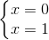 \left\{\begin{matrix} x=0\\x=1 \end{matrix}\right.