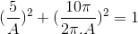 (\frac{5}{A})^{2}+(\frac{10\pi }{2\pi . A})^{2}=1