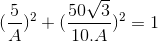 (\frac{5}{A})^{2}+(\frac{50\sqrt{3} }{10 . A})^{2}=1