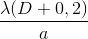 \frac{\lambda (D+0,2)}{a}