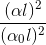 \frac{(\alpha l)^{2}}{(\alpha _{0}l)^{2}}