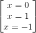 \begin{bmatrix} x=0\\x=1 \\x=-1 \end{bmatrix}