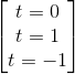 \begin{bmatrix} t=0\\t=1 \\t=-1 \end{bmatrix}