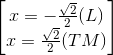 \begin{bmatrix} x=-\frac{\sqrt{2}}{2}(L)\\ x=\frac{\sqrt{2}}{2}(TM) \end{bmatrix}