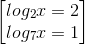 \begin{bmatrix} log_{2}x=2\\log_{7}x=1 \end{bmatrix}