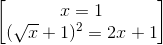 \begin{bmatrix} x=1\\ (\sqrt{x}+1)^{2}={2x+1} \end{bmatrix}