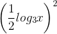 \left ( \frac{1}{2}log_{3}x \right )^{2}