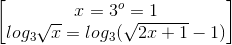 \begin{bmatrix} x=3^{o}=1\\ log_{3}\sqrt{x} = log_{3}(\sqrt{2x+1}-1) \end{bmatrix}