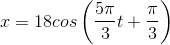 x=18cos\left ( \frac{5\pi }{3}t+\frac{\pi }{3} \right )