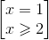 \begin{bmatrix} x=1\\x\geqslant 2 \end{bmatrix}