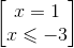 \begin{bmatrix} x=1\\x\leqslant -3 \end{bmatrix}