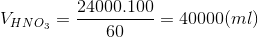 V_{HNO_{3}} = \frac{24000.100}{60} = 40000(ml)