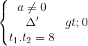 \left\{\begin{matrix} a \neq 0\\ \Delta '>0 \\ t_{1}.t_{2}=8 \end{matrix}\right.