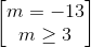 \begin{bmatrix} m=-13\\m\geq 3 \end{bmatrix}