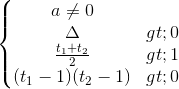 \left\{\begin{matrix} a\neq 0\\\Delta >0 \\ \frac{t_{1}+t_{2}}{2}>1 \\ (t_{1}-1)(t_{2}-1)>0 \end{matrix}\right.