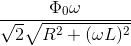 \frac{\Phi _{0}\omega }{\sqrt{2}\sqrt{R^{2}+(\omega L)^{2}}}